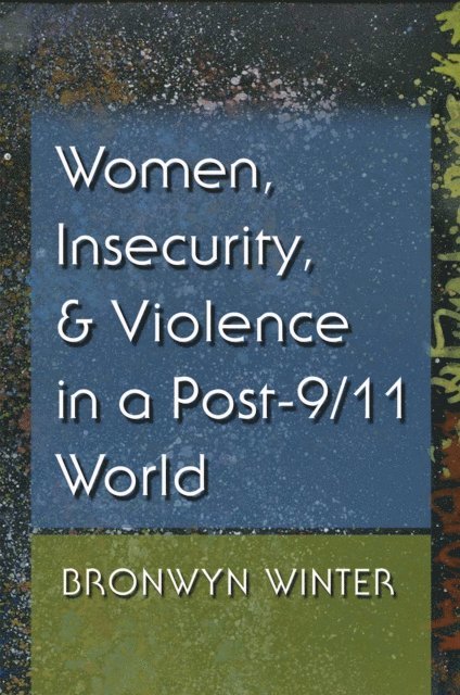 Bronwyn Winter - Women, Insecurity, and Violence in a Post-9/11 World, E-bok