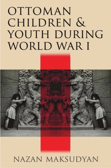 Nazan Maksudyan - Ottoman Children and Youth during World War I, E-bok