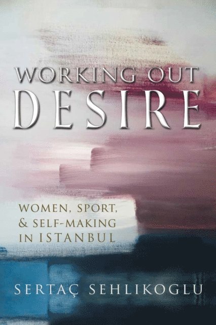Sertac Sehlikoglu - Working Out Desire, E-bok