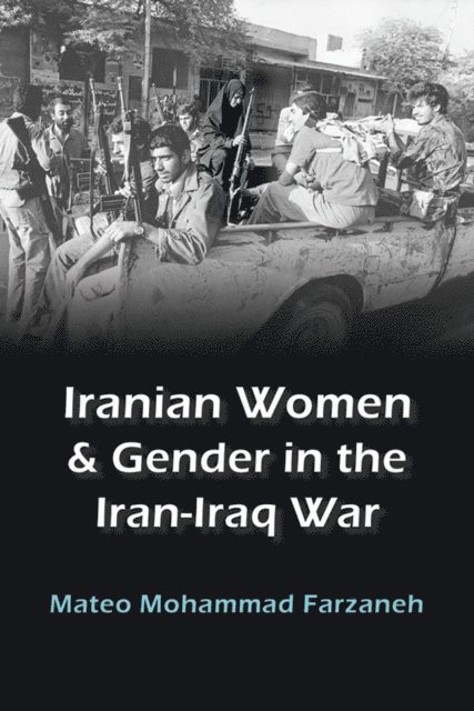 Mateo Mohammad Farzaneh - Iranian Women and Gender in the Iran-Iraq War, E-bok