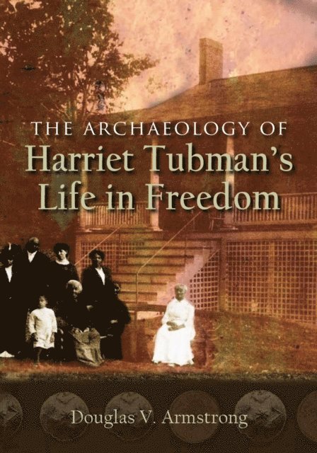 Douglas V. Armstrong - Archaeology of Harriet Tubman's Life in Freedom, E-bok