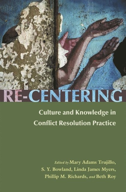 Beth Roy, Phillip M. Richards, Linda James Myers, S. Y. Bowland, Mary Adams Trujillo - Re-Centering Culture and Knowledge in Conflict Resolution Practice, E-bok