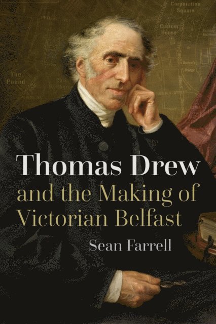 Sean Farrell - Thomas Drew and the Making of Victorian Belfast, E-bok