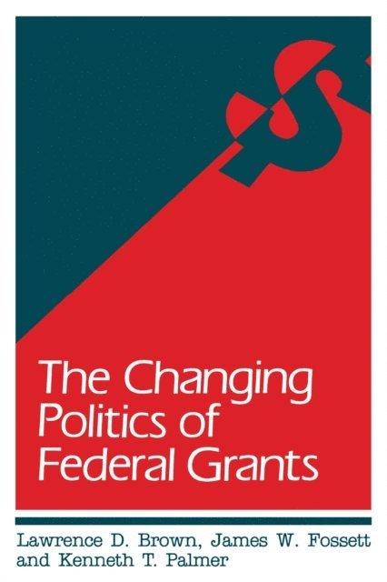 Lawrence D. Brown, James W. Fossett, Kenneth T. Palmer - Changing Politics of Federal Grants, E-bok