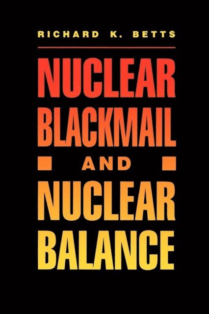 Richard K. Betts - Nuclear Blackmail and Nuclear Balance, E-bok
