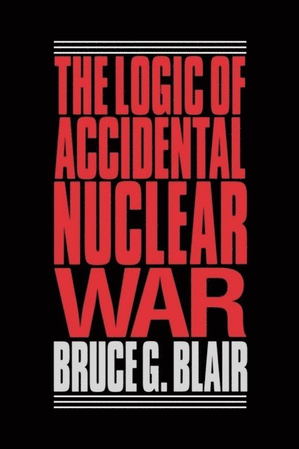 Bruce G. Blair - Logic of Accidental Nuclear War, E-bok