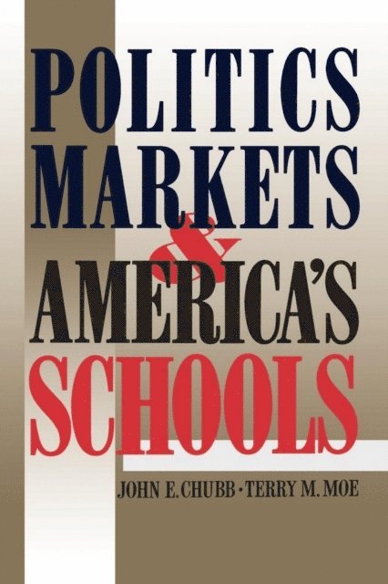 John E. Chubb, Terry M. Moe - Politics, Markets, and America's Schools, E-bok
