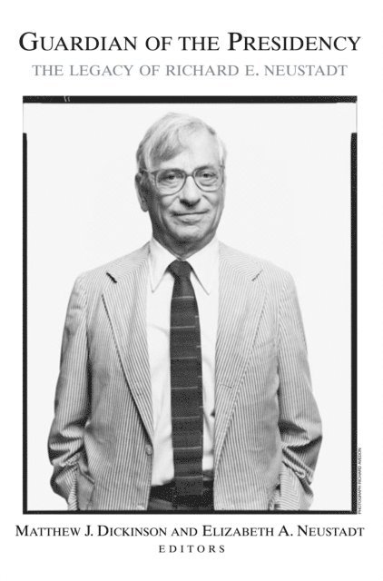 Matthew J. Dickinson, Elizabeth A. Neustadt - Guardian of the Presidency, E-bok