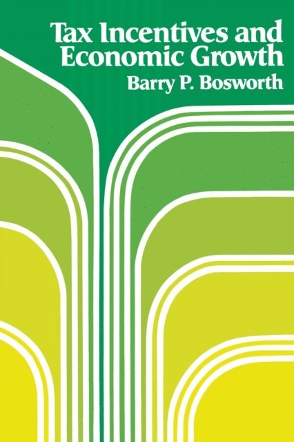 Barry P. Bosworth - Tax Incentives and Economic Growth, E-bok