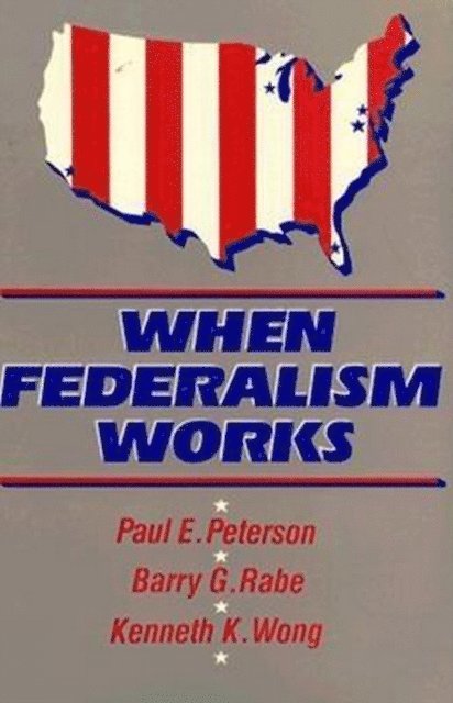 Paul E. Peterson, Barry G. Rabe, Kenneth K. Wong - When Federalism Works, E-bok