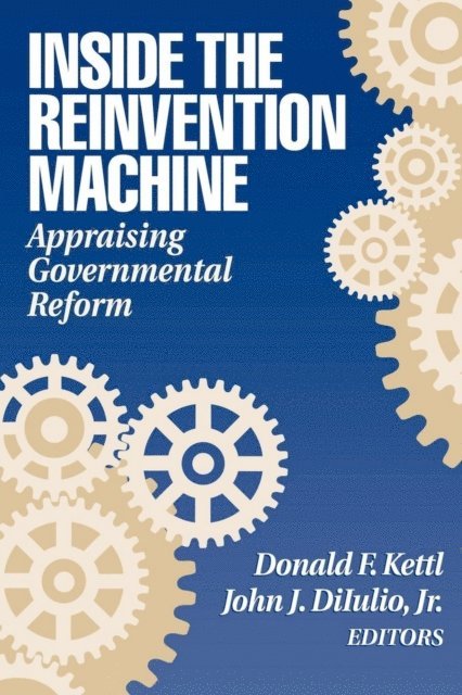Donald F. Kettl, John J. DiIulio - Inside the Reinvention Machine, E-bok