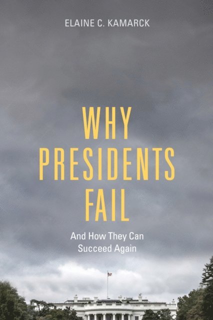 Elaine C. Kamarck - Why Presidents Fail And How They Can Succeed Again, E-bok