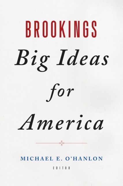 Michael E. O'Hanlon - Brookings Big Ideas for America, E-bok