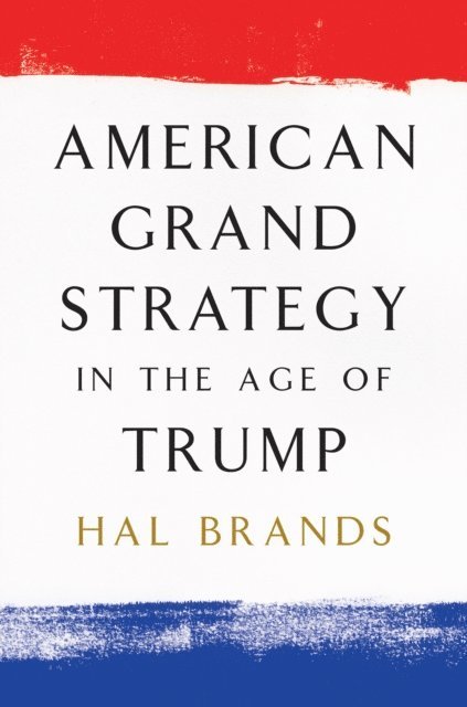 Hal Brands - American Grand Strategy in the Age of Trump, E-bok