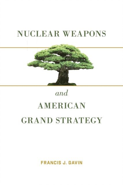 Francis J. Gavin - Nuclear Weapons and American Grand Strategy, E-bok