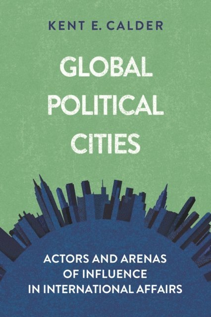 Kent E. Calder - Global Political Cities, E-bok