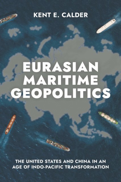 Kent E. Calder - Eurasian Maritime Geopolitics, E-bok