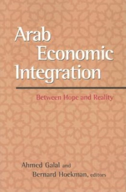 Ahmed Galal, Bernard Hoekman - Arab Economic Integration, E-bok