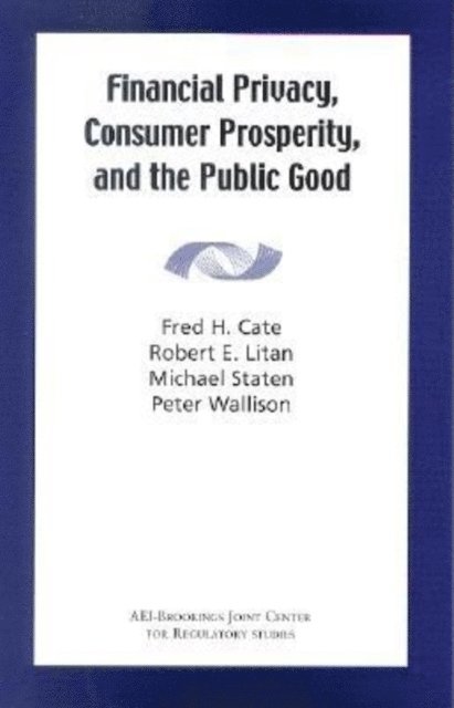Fred H. Cate, Robert E. Litan, Michael Staten - Financial Privacy, Consumer Prosperity, and the Public Good, E-bok