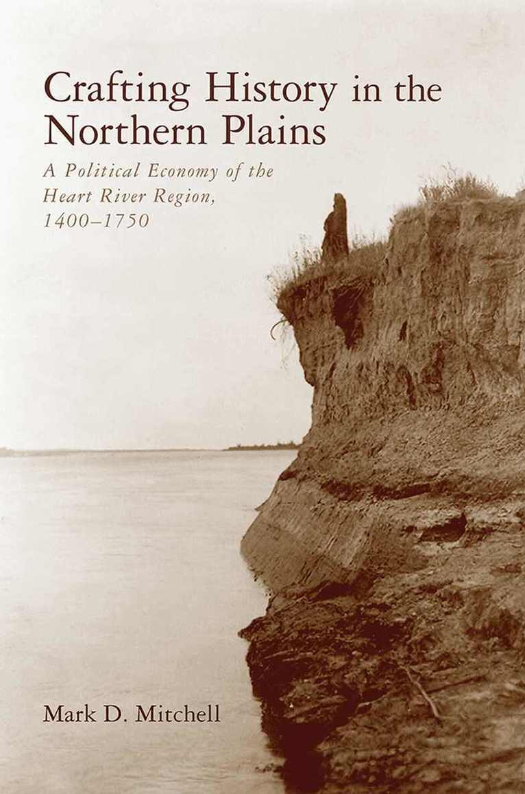 Mark D. Mitchell - Crafting History in the Northern Plains, Inbunden