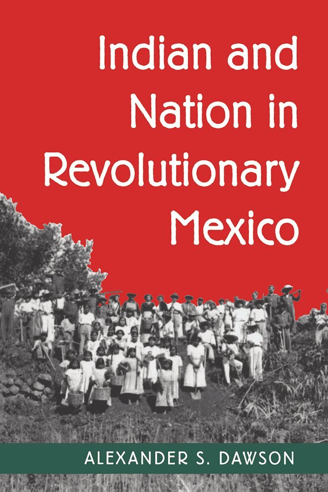 Alexander S. Dawson - Indian and Nation in Revolutionary Mexico, Häftad. Tillgänglighet: Lägg i varukorg