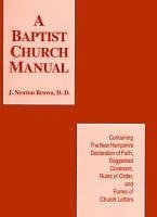 J. Newton Brown - A Baptist Church Manual: Containing the New Hampshire Declaration of Faith Suggested Coveant, Rules of Order, and Forms of Church Letters, Häftad