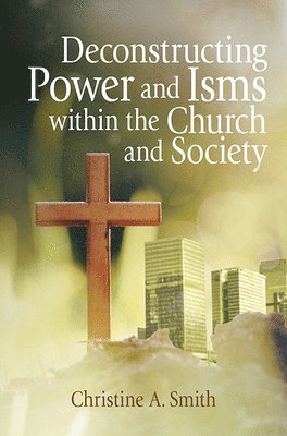 Christine A. Smith - Deconstructing Power and Isms Within the Church and Society, Häftad