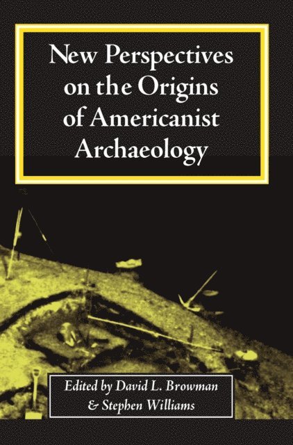 Stephen Williams, David L. Browman - New Perspectives on the Origins of Americanist Archaeology, E-bok