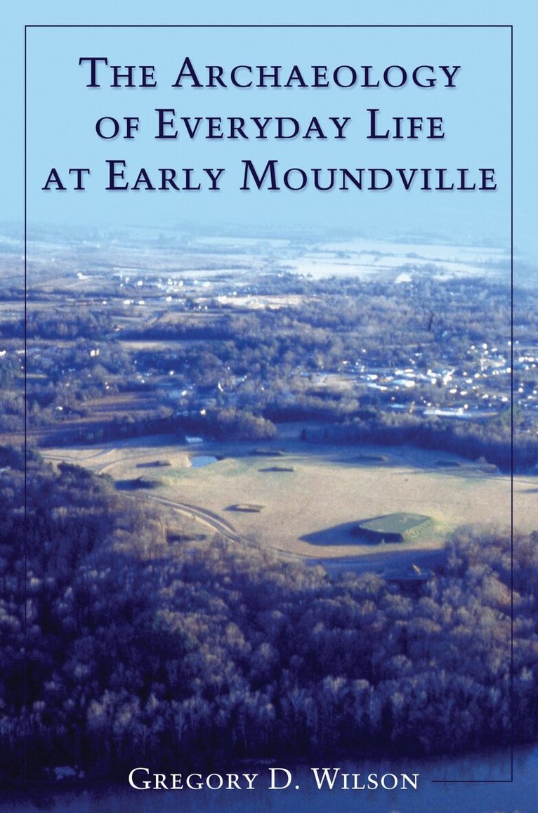 Gregory D. Wilson - Archaeology of Everyday Life at Early Moundville, Häftad