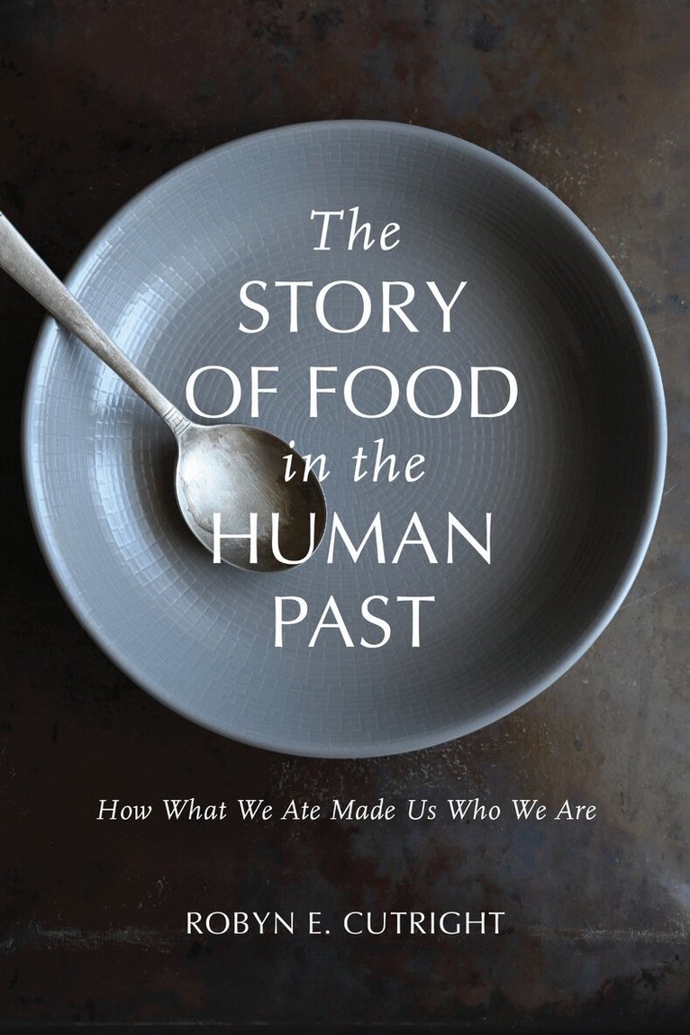 Robyn E. Cutright - Story of Food in the Human Past, Häftad