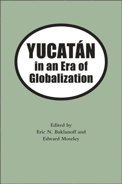 Edward H. Moseley, Eric N. Baklanoff - Yucatan in an Era of Globalization, E-bok