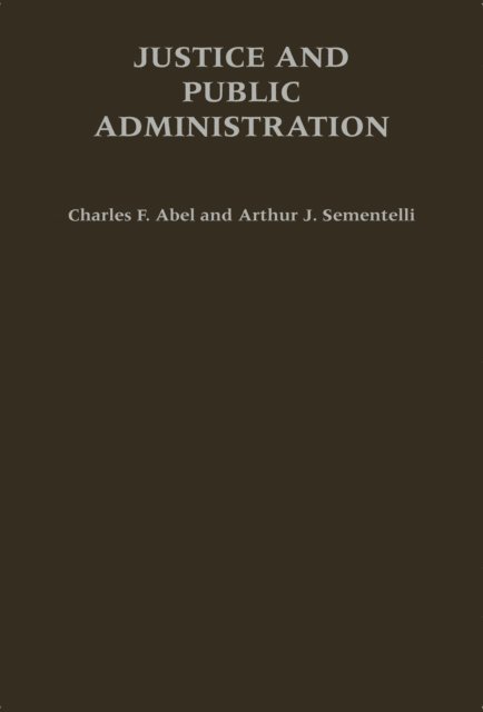 Arthur J. Sementelli, Charles F. Abel - Justice and Public Administration, E-bok