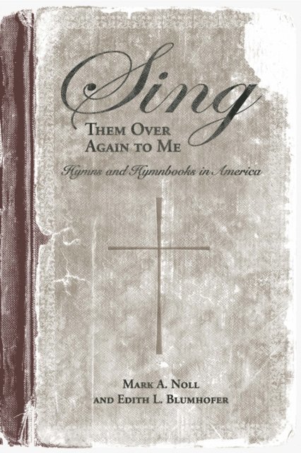 Edith L. Blumhofer, Mark A. Noll - Sing Them Over Again to Me, E-bok