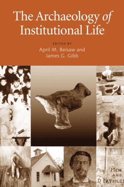 James G. Gibb, April M. Beisaw - Archaeology of Institutional Life, E-bok