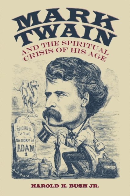 Harold K. Bush - Mark Twain and the Spiritual Crisis of His Age, E-bok