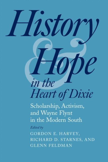 Glenn Feldman, Richard D. Starnes, Gordon E. Harvey - History and Hope in the Heart of Dixie, E-bok