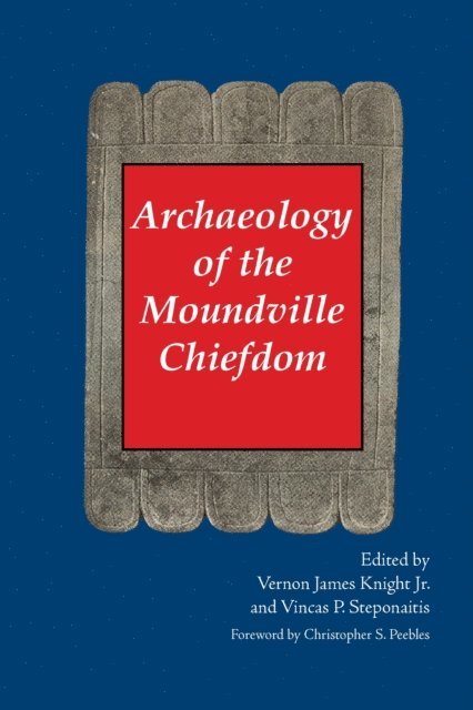 Vincas P. Steponaitis, Jr. Vernon James Knight - Archaeology of the Moundville Chiefdom, E-bok