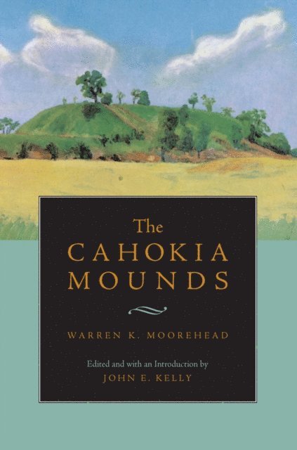 Warren King Moorehead, John E. Kelly - Cahokia Mounds, E-bok