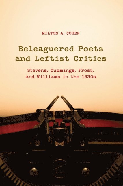 Milton A. Cohen - Beleaguered Poets and Leftist Critics, E-bok