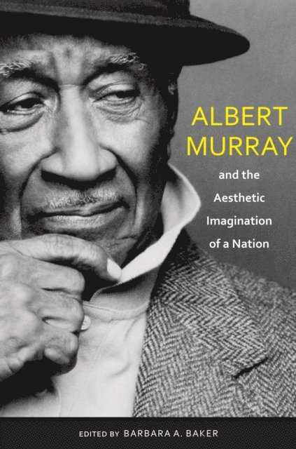 Barbara A. Baker - Albert Murray and the Aesthetic Imagination of a Nation, E-bok