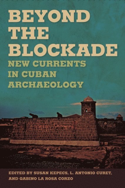 Gabino La Rosa Corzo, L. Antonio Curet, Susan Kepecs - Beyond the Blockade, E-bok