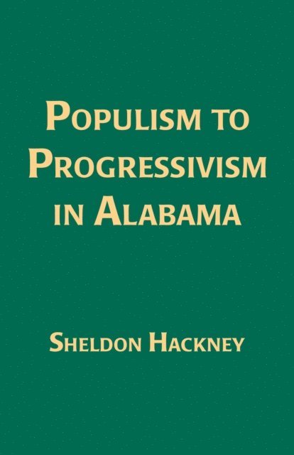 Sheldon Hackney - Populism to Progressivism In Alabama, E-bok