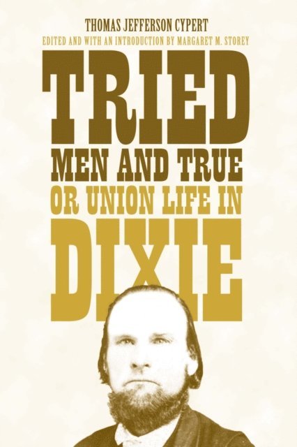 Thomas Jefferson Cypert, Margaret M. Storey - Tried Men and True, or Union Life in Dixie, E-bok