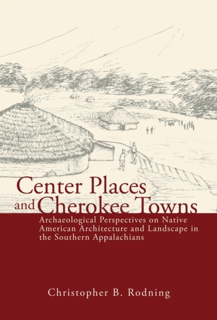 Christopher B. Rodning - Center Places and Cherokee Towns, E-bok