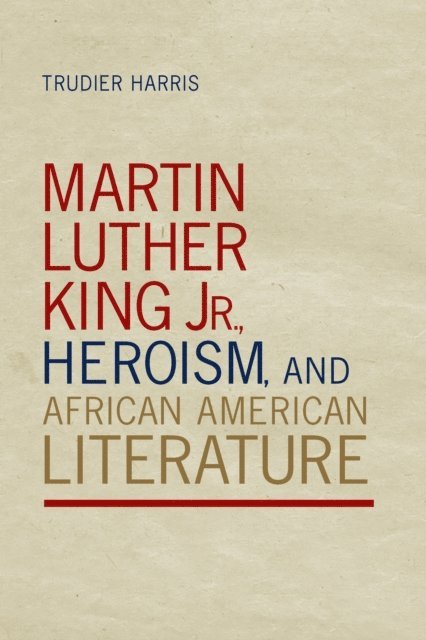 Trudier Harris - Martin Luther King Jr., Heroism, and African American Literature, E-bok