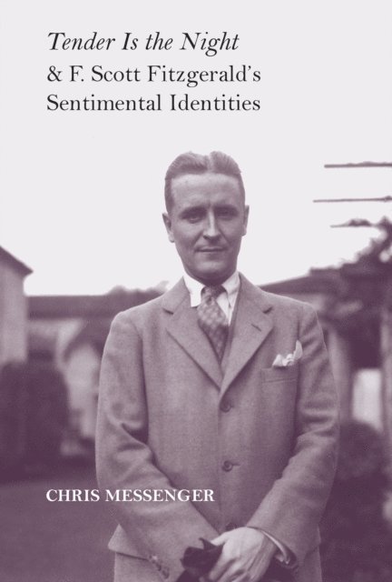 Christian K. Messenger - Tender Is the Night and F. Scott Fitzgerald's Sentimental Identities, E-bok