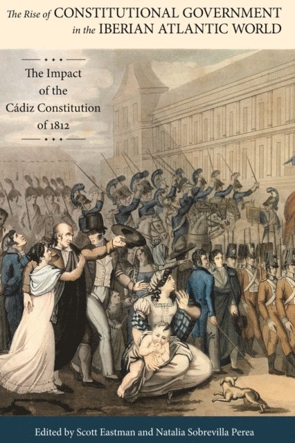 Natalia Sobrevilla Perea, Scott Eastman - Rise of Constitutional Government in the Iberian Atlantic World, E-bok