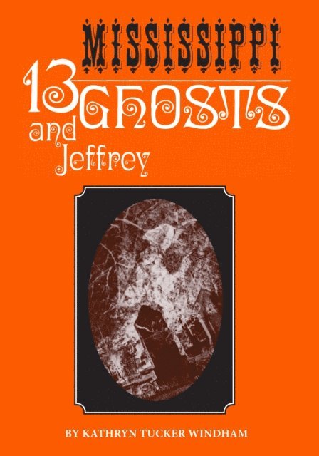 Kathryn Tucker Windham - Thirteen Mississippi Ghosts and Jeffrey, E-bok