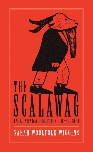 Sarah Woolfolk Wiggins - Scalawag In Alabama Politics, 1865-1881, E-bok