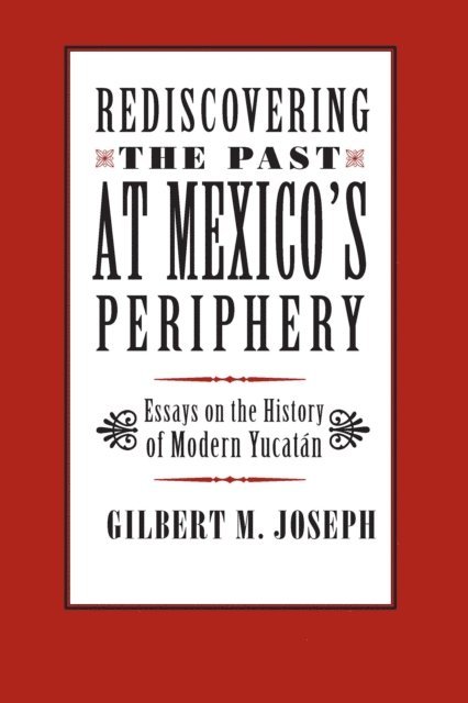 Gilbert M. Joseph - Rediscovering The Past at Mexico's Periphery, E-bok